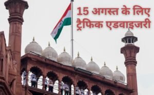 15 अगस्त 2025 के मौके पर दिल्ली-एनसीआर में ट्रैफिक डायवर्जन और मार्ग बंद की जानकारी
